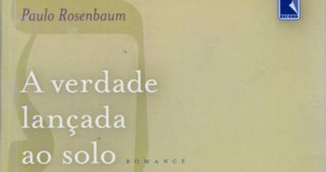 RESENHA DO LIVRO DE PAULO ROSENBAUM “A VERDADE LANÇADA AO SOLO”- POR REGINA IGEL* RESENHA DO LIVRO DE PAULO ROSENBAUM “A VERDADE LANÇADA AO SOLO”- POR REGINA IGEL*