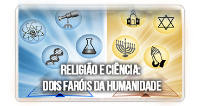 RELIGIÃO E CIÊNCIA: DOIS FARÓIS DA HUMANIDADE RELIGIÃO E CIÊNCIA: DOIS FARÓIS DA HUMANIDADE